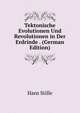 Tektonische Evolutionen Und Revolutionen in Der Erdrinde . (German Edition), Hans Stille 