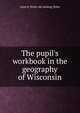The pupil's workbook in the geography of Wisconsin, Lynn B. [from old catalog] Stiles 