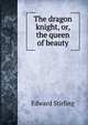 The dragon knight, or, the queen of beauty, Edward Stirling 