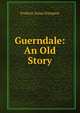 Guerndale: An Old Story, Frederic Jesup Stimpson 