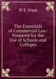 The Essentials of Commercial Law: Prepared for the Use of Schools and Colleges, W E. Stipp 