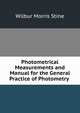 Photometrical Measurements and Manual for the General Practice of Photometry ., Wilbur Morris Stine 