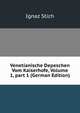 Venetianische Depeschen Vom Kaiserhofe, Volume 1, part 1 (German Edition), Ignaz Stich 