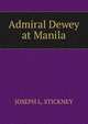 Admiral Dewey at Manila, Joseph L. Stickney 