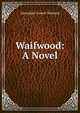Waifwood: A Novel, Alexander Lovett Stimson 