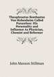 Theophrastus Bombastus Von Hohenheim Called Paracelsus: His Personality and Influence As Physician, Chemist and Reformer, John Maxson Stillman 