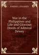 War in the Philippines and Life and Glorious Deeds of Admiral Dewey, Joseph L. Stickney 