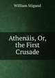 Athenais, Or, the First Crusade, William Stigand 