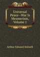 Universal Peace--War Is Mesmerism, Volume 1, Arthur Edward Stilwell 