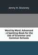 Word by Word: Advanced : A Spelling-Book for the Use of Grammar and Common Schools, Jenny H. Stickney 