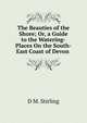 The Beauties of the Shore; Or, a Guide to the Watering-Places On the South-East Coast of Devon ., D M. Stirling 