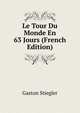 Le Tour Du Monde En 63 Jours (French Edition), Gaston Stiegler 