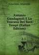 Antonio Guadagnoli E La Toscana Dei Suoi Tempi (Italian Edition), Giacinto Stiavelli 