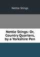 Nettle Stings: Or, Country Quarters, by a Yorkshire Pen, Nettle Stings 
