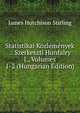 Statistikai Kozlemenyek .: Szerkeszti Hunfalry J., Volumes 1-2 (Hungarian Edition), James Hutchison Stirling 