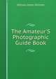 The Amateur'S Photographic Guide Book, William James Stillman 