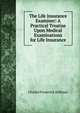The Life Insurance Examiner: A Practical Treatise Upon Medical Examinations for Life Insurance, Charles Frederick Stillman 
