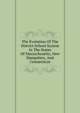 The Evolution Of The District School System In The States Of Massachusetts, New Hampshire, And Connecticut, 