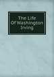 The Life Of Washington Irving, 