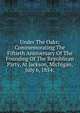 Under The Oaks; Commemorating The Fiftieth Anniversary Of The Founding Of The Republican Party, At Jackson, Michigan, July 6, 1854;, 
