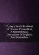Today's World Problem In Disease Prevention, A Nontechnical Discussion Of Syphilis And Gonorrhea, 