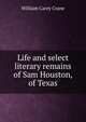 Life and select literary remains of Sam Houston, of Texas, William Carey Crane 