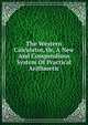 The Western Calculator, Or, A New And Compendious System Of Practical Arithmetic, 