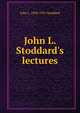 John L. Stoddard's lectures, Stoddard, John L. (John Lawson), 1850-1931 