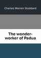 The wonder-worker of Padua, Charles Warren Stoddard 