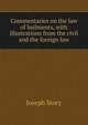 Commentaries on the law of bailments, with illustrations from the civil and the foreign law, Joseph Story 