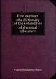 First outlines of a dictionary of the solubilities of chemical substances, Francis Humphreys Storer 