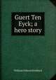 Guert Ten Eyck; a hero story, William Osborn Stoddard 