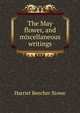 The May flower, and miscellaneous writings, Harriet Beecher-Stowe 