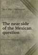 The near side of the Mexican question, Jay S. 1883-1966 Stowell 