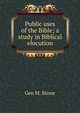 Public uses of the Bible; a study in Biblical elocution, Geo M. Stone 