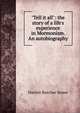 "Tell it all": the story of a life's experience in Mormonism. An autobiography, Harriet Beecher-Stowe 