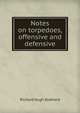 Notes on torpedoes, offensive and defensive, Richard Hugh Stotherd 