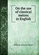 On the use of classical metres in English, William Johnson Stone 