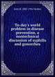 To-day's world problem in disease prevention, a nontechnical discussion of syphilis and gonorrhea, John H. 1885-1961 Stokes 