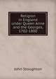Religion in England under Queen Anne and the Georges, 1702-1800, Stoughton, John, 1807-1897 