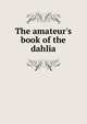 The amateur's book of the dahlia, 