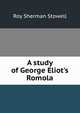 A study of George Eliot's Romola, Roy Sherman Stowell 