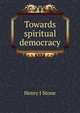 Towards spiritual democracy, Henry J Stone 