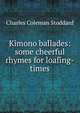 Kimono ballades: some cheerful rhymes for loafing-times, Charles Coleman Stoddard 