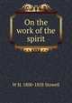 On the work of the spirit, W H. 1800-1858 Stowell 