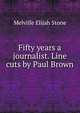 Fifty years a journalist. Line cuts by Paul Brown, Melville Elijah Stone 