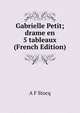 Gabrielle Petit; drame en 5 tableaux (French Edition), A F Stocq 