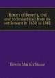 History of Beverly, civil and ecclesiastical: from its settlement in 1630 to 1842, Edwin Martin Stone 