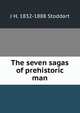 The seven sagas of prehistoric man, J H. 1832-1888 Stoddart 