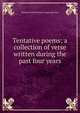 Tentative poems; a collection of verse written during the past four years, Charles Frederick James Nightinga Stott 